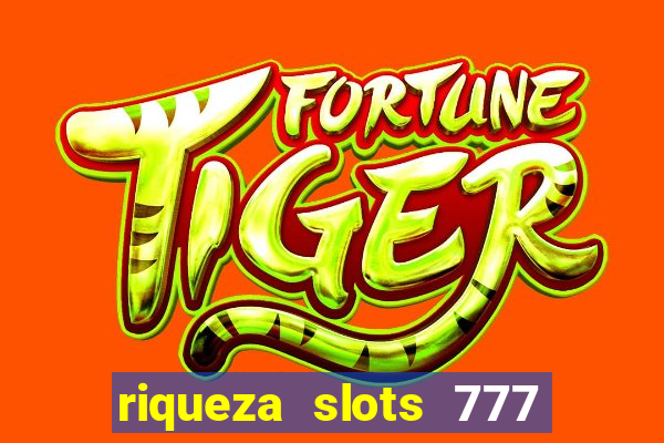 riqueza slots 777 paga mesmo